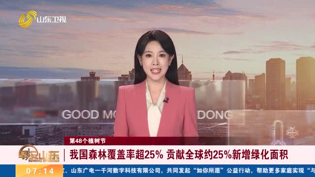 【第48个植树节】我国森林覆盖率超25% 贡献全球约25%新增绿化面积