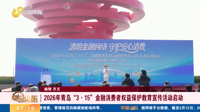 2026年青岛“3·15”金融消费者权益保护教育宣传活动启动