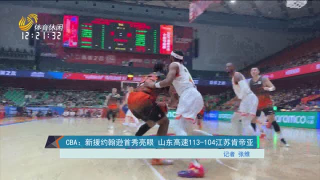 CBA：新援约翰逊首秀亮眼 山东高速113-104江苏肯帝亚