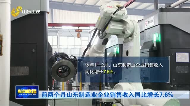 前两个月山东制造业企业销售收入同比增长7.6%