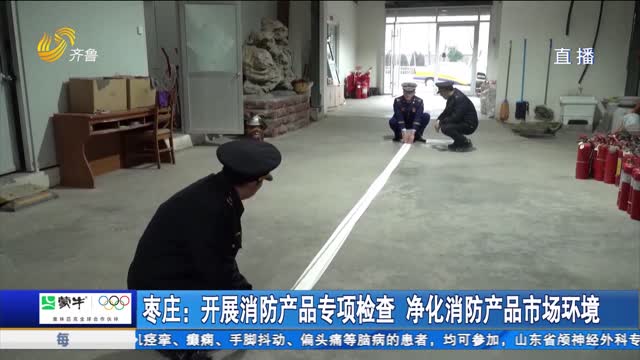 枣庄：开展消防产品专项检查 净化消防产品市场环境