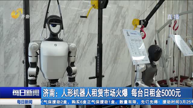 济南：人形机器人租赁市场火爆 每台日租金5000元