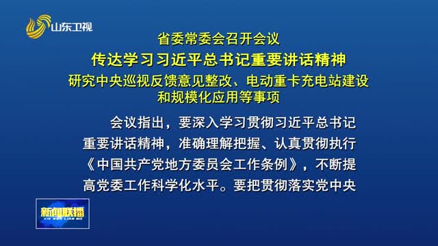 省委常委会召开会议 传达学习习近平总书记重要讲话精神 研究中央巡视反馈意见整改、电动重卡充电站建设和规模化应用等事项