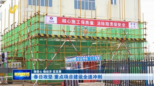 春日攻坚 重点项目建设全速冲刺【强信心 稳经济 促发展】