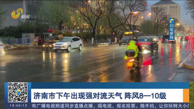 济南市下午出现强对流天气 阵风8—10级