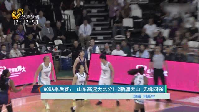 WCBA季后赛： 山东高速大比分1-2新疆天山 无缘四强