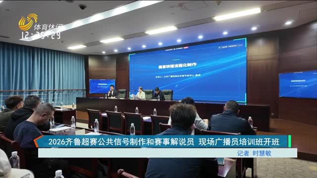 2026齐鲁超赛公共信号制作和赛事解说员 现场广播员培训班开班