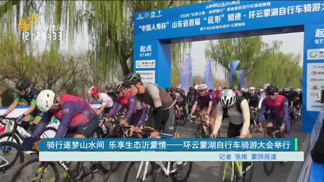 骑行逐梦山水间 乐享生态沂蒙情——环云蒙湖自行车骑游大会举行