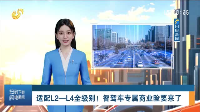 适配L2—L4全级别！智驾车专属商业险要来了