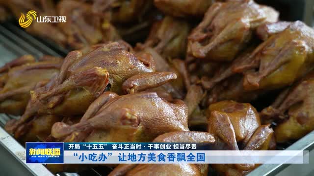 “小吃办”让地方美食香飘全国【开局“十五五” 奋斗正当时·干事创业 担当尽责】