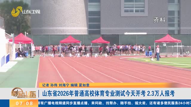 山东省2026年普通高校体育专业测试今天开考 2.3万人报考