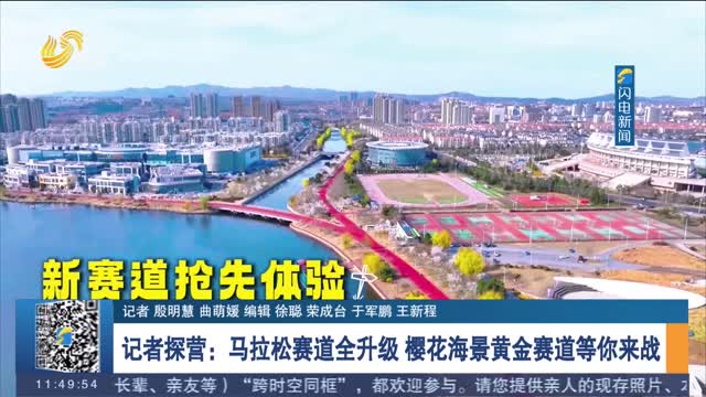 【相约荣马 向东向海向荣成】记者探营：马拉松赛道全升级 樱花海景黄金赛道等你来战