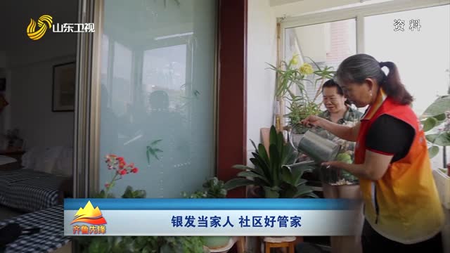 20260409《齐鲁先锋》：银发当家人 社区好管家