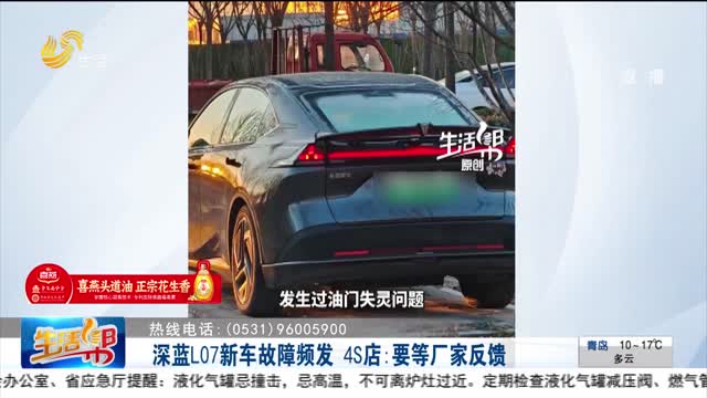 【帮办出马】深蓝L07新车故障频发 4S店：要等厂家反馈