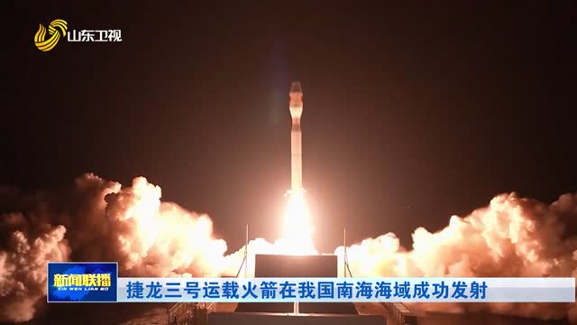 捷龙三号运载火箭在我国南海海域成功发射