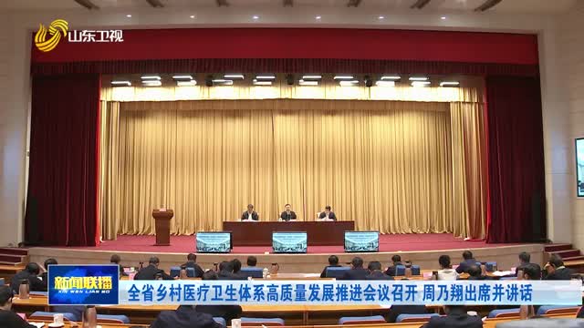 全省鄉(xiāng)村醫(yī)療衛(wèi)生體系高質(zhì)量發(fā)展推進(jìn)會(huì)議召開(kāi) 周乃翔出席并講話