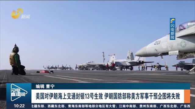 美国对伊朗海上交通封锁13号生效 伊朗国防部称美方军事干预企图将失败