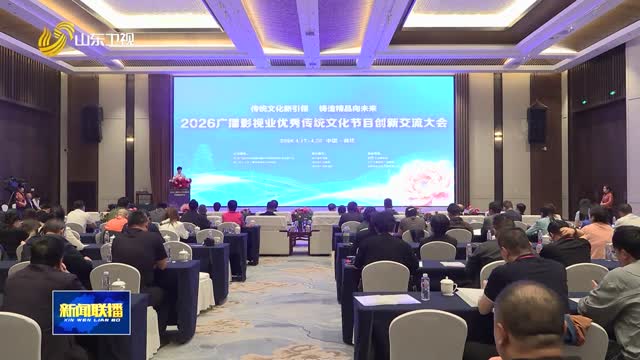 2026年广播影视业优秀传统文化节目创新交流大会在菏泽举行