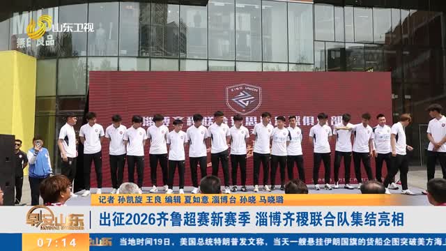 出征2026齐鲁超赛新赛季 淄博齐稷联合队集结亮相