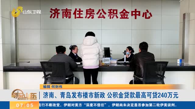 济南、青岛发布楼市新政 公积金贷款最高可贷240万元
