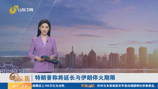 特朗普称将延长与伊朗停火期限