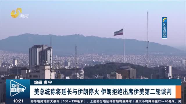 美总统称将延长与伊朗停火 伊朗拒绝出席伊美第二轮谈判