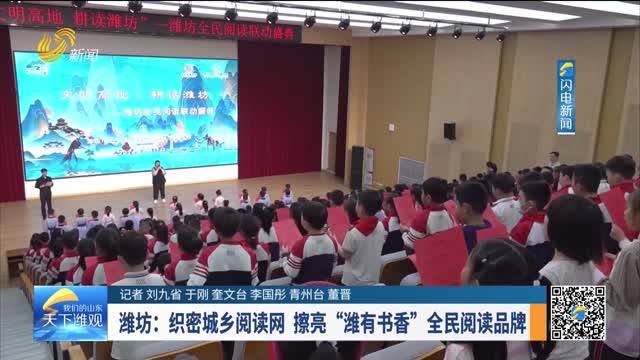 潍坊：织密城乡阅读网 擦亮“潍有书香”全民阅读品牌