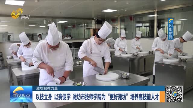 【潍坊职教力量】以技立身 以赛促学 潍坊市技师学院为 “更好潍坊”培养高技能人才