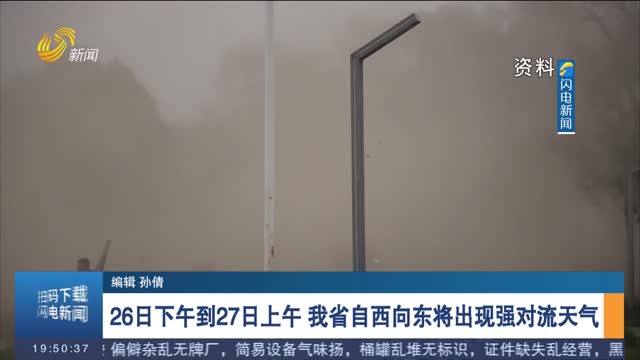 26日下午到27日上午 我省自西向东将出现强对流天气