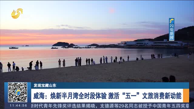 【发现宝藏山东】威海：焕新半月湾全时段体验 激活“五一”文旅消费新动能
