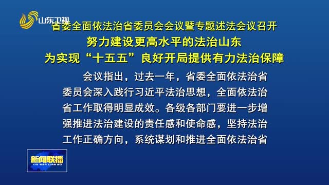省委全面依法治省委员会会议暨专题述法会议召开 努力建设更高水平的法治山东 为实现“十五五”良好开局提供有力法治保障