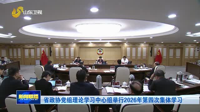 省政协党组理论学习中心组举行2026年第四次集体学习