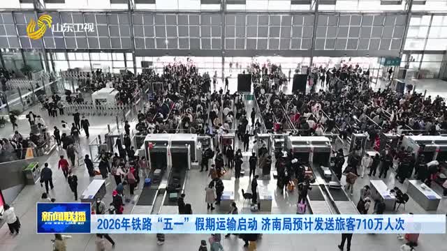 2026年铁路“五一”假期运输启动 济南局预计发送旅客710万人次