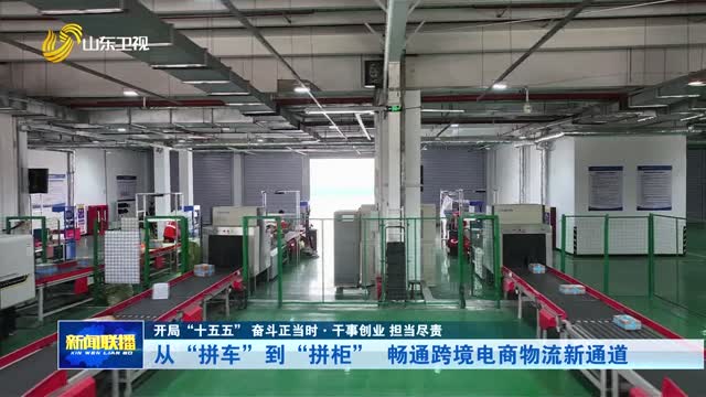 從“拼車“到“拼柜” 暢通跨境電商物流新通道【開局“十五五” 奮斗正當時·干事創業 擔當盡責】