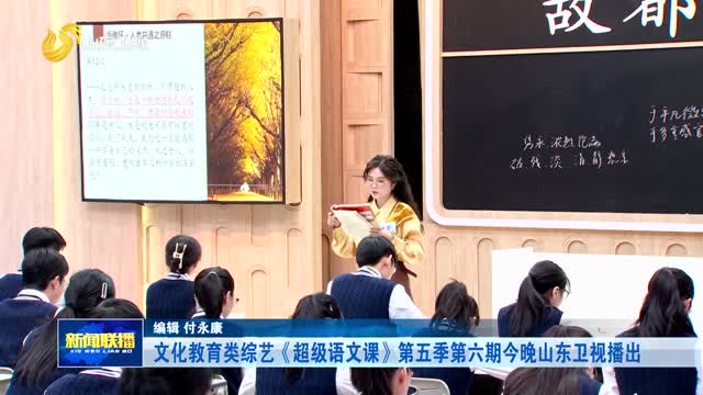 文化教育類綜藝《超級語文課》第五季第六期今晚山東衛視播出