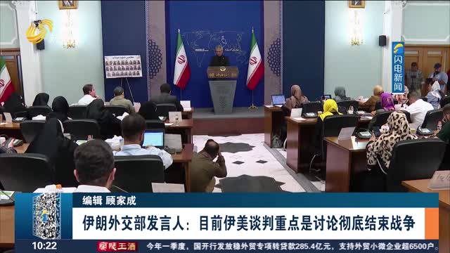 伊朗外交部发言人：目前伊美谈判重点是讨论彻底结束战争