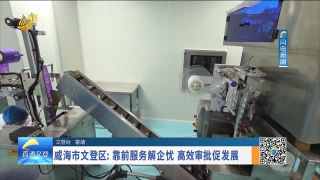 威海市文登区：靠前服务解企忧 高效审批促发展