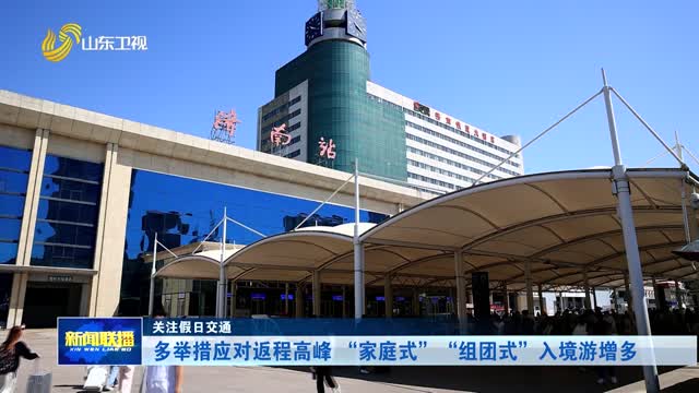 多举措应对返程高峰 “家庭式”“组团式”入境游增多【关注假日交通】