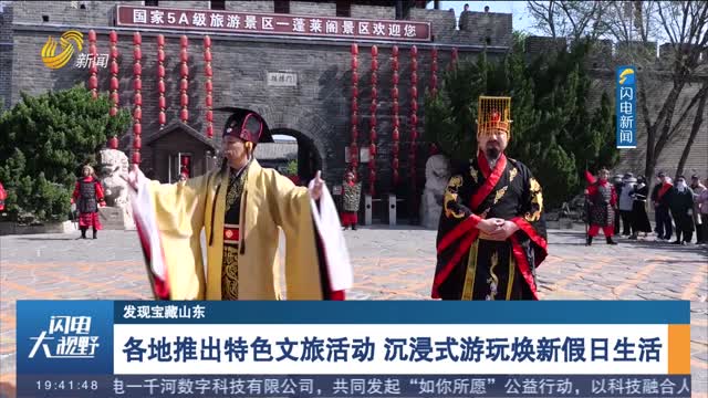 【发现宝藏山东】各地推出特色文旅活动 沉浸式游玩焕新假日生活