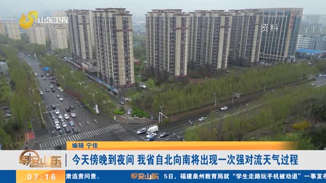 【早安服务台】今天傍晚到夜间 我省自北向南将出现一次强对流天气过程