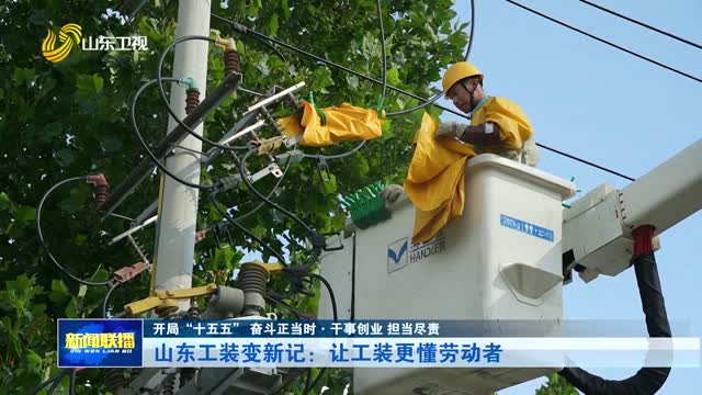 山东工装变新记：让工装更懂劳动者【开局“十五五” 奋斗正当时·干事创业 担当尽责】