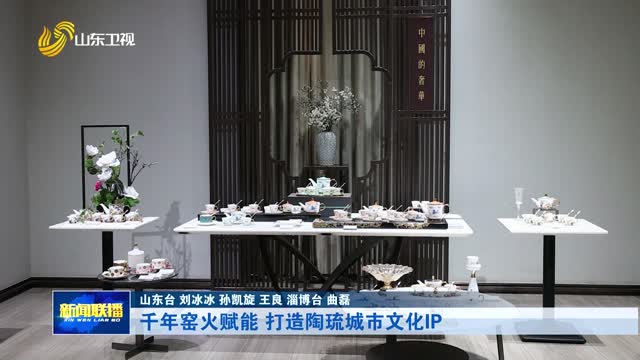 千年窑火赋能 打造陶琉城市文化IP【发现宝藏山东】