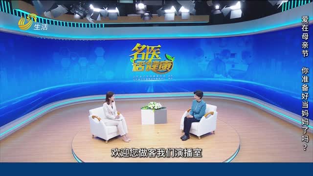 20260510《名医话健康》：爱在母亲节——你准备好当妈妈了吗？