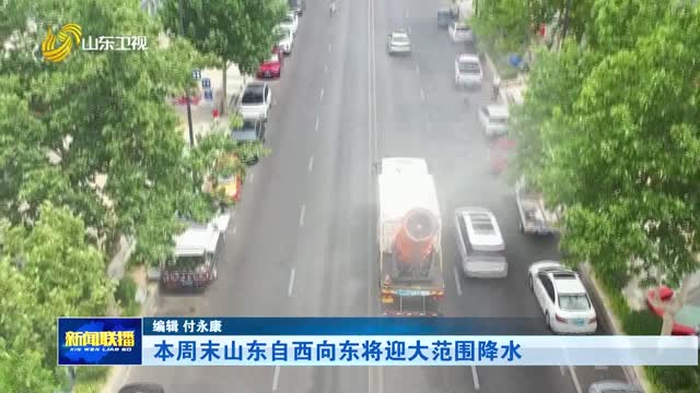 本周末山东自西向东将迎大范围降水