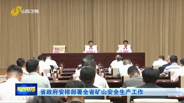 省政府安排部署全省矿山安全生产工作