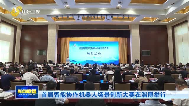 首届智能协作机器人场景创新大赛在淄博举行