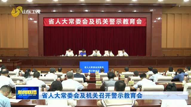 省人大常委会及机关召开警示教育会