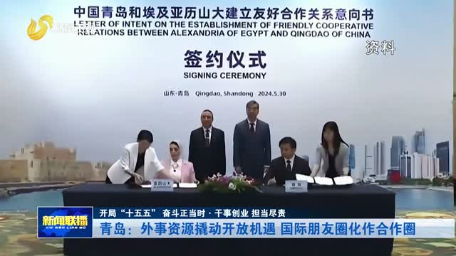 青岛:外事资源撬动开放机遇 国际朋友圈化作合作圈【开局“十五五” 奋斗正当时·干事创业 担当尽责】