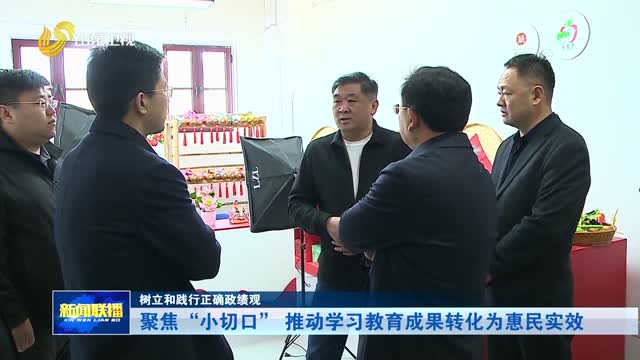 聚焦“小切口” 推动学习教育成果转化为惠民实效