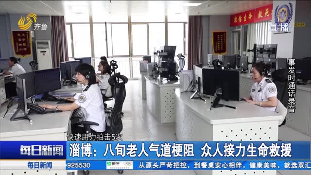 淄博：八旬老人气道梗阻 众人接力生命救援